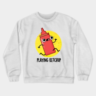 Playing Ketchup Cute Sauce Pun Crewneck Sweatshirt